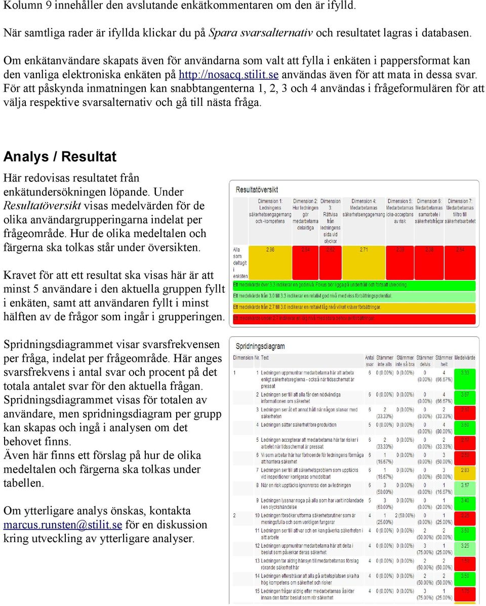 För att påskynda inmatningen kan snabbtangenterna 1, 2, 3 och 4 användas i frågeformulären för att välja respektive svarsalternativ och gå till nästa fråga.