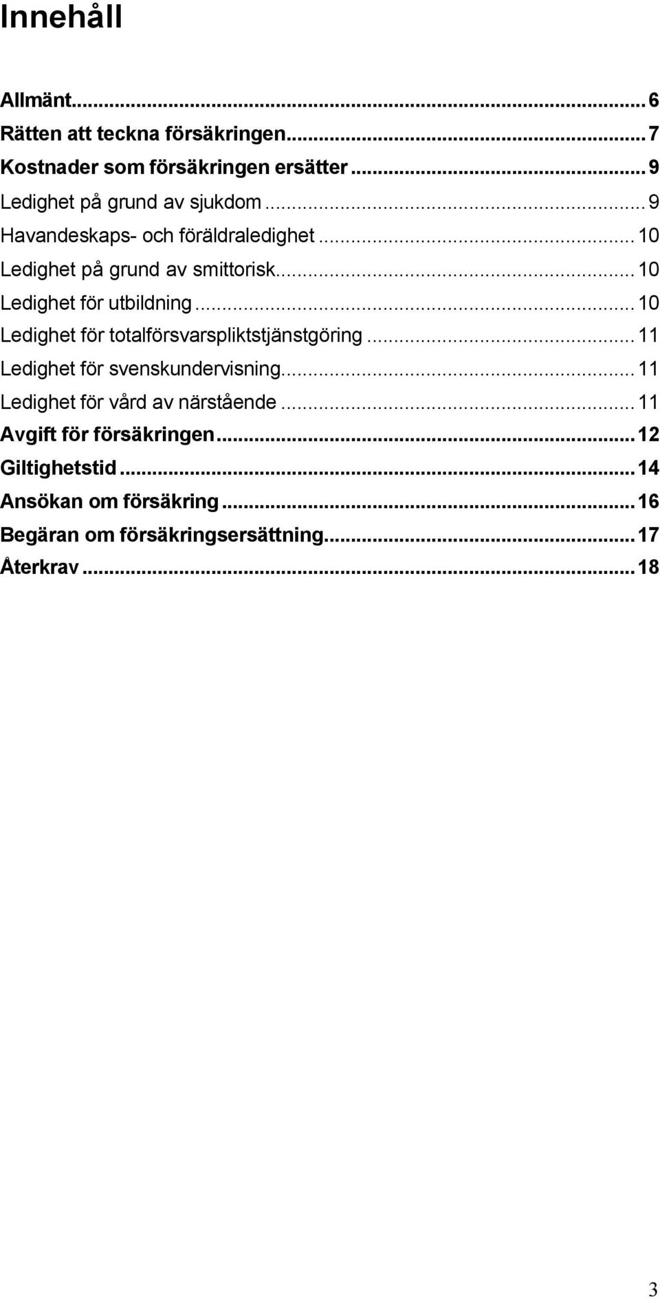 ..10 Ledighet för utbildning...10 Ledighet för totalförsvarspliktstjänstgöring...11 Ledighet för svenskundervisning.