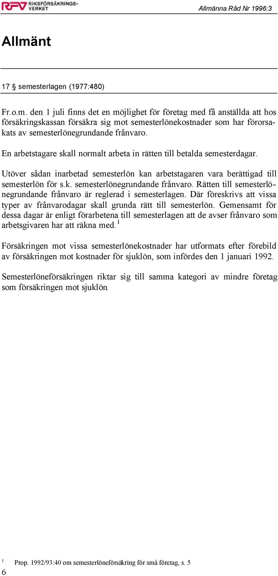 Rätten till semesterlönegrundande frånvaro är reglerad i semesterlagen. Där föreskrivs att vissa typer av frånvarodagar skall grunda rätt till semesterlön.