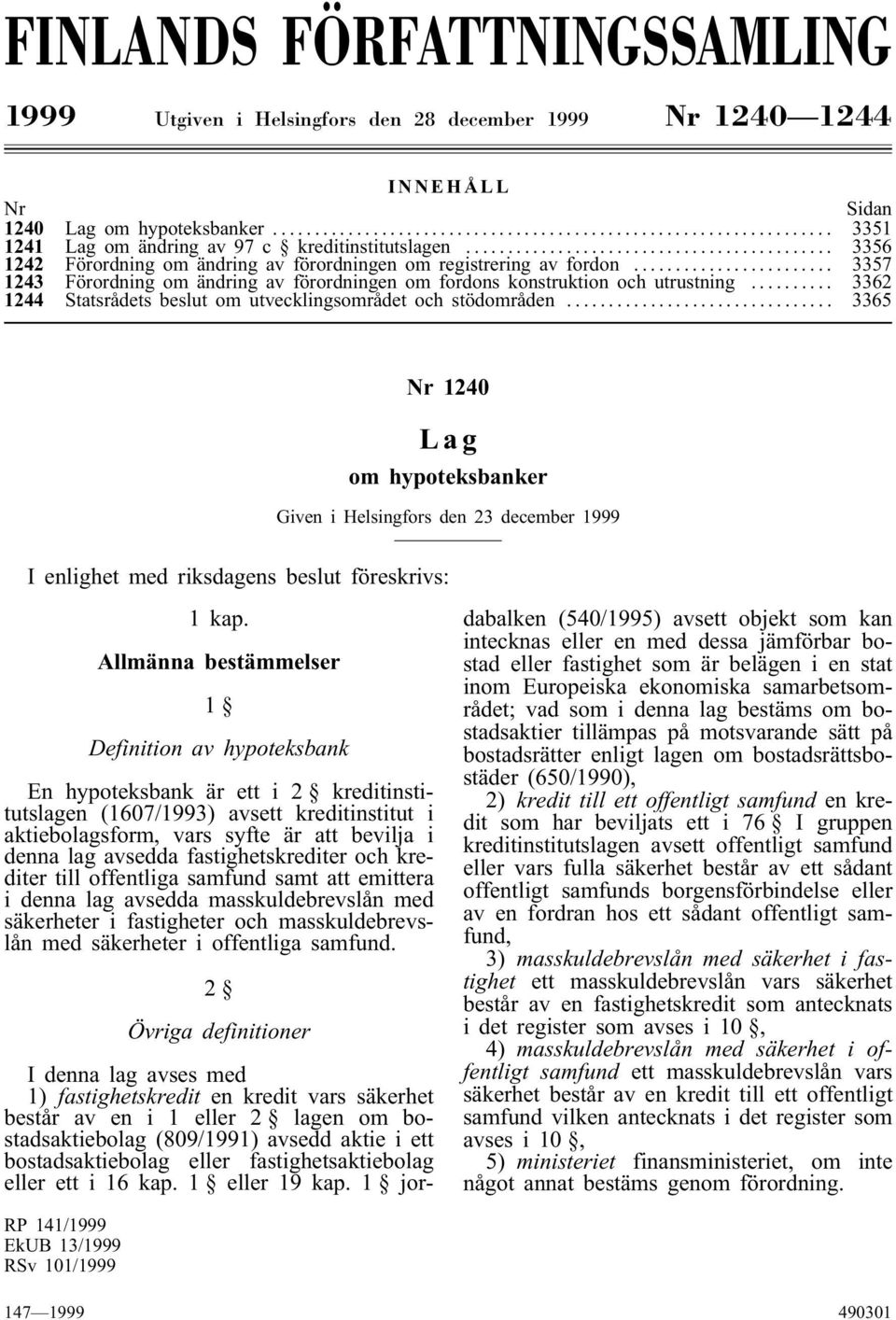 .. 3362 1244 Statsrådets beslut om utvecklingsområdet och stödområden... 3365 Nr 1240 Lag om hypoteksbanker Given i Helsingfors den 23 december 1999 I enlighet med riksdagens beslut föreskrivs: 1 kap.