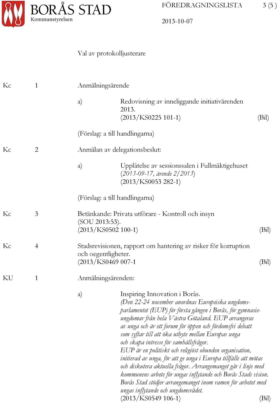 och insyn (SOU 2013:53). (2013/KS0502 100-1) Kc 4 Stadsrevisionen, rapport om hantering av risker för korruption och oegentligheter.