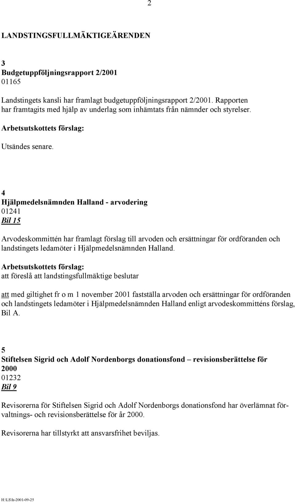 4 Hjälpmedelsnämnden Halland - arvodering 01241 Bil 15 Arvodeskommittén har framlagt förslag till arvoden och ersättningar för ordföranden och landstingets ledamöter i Hjälpmedelsnämnden Halland.