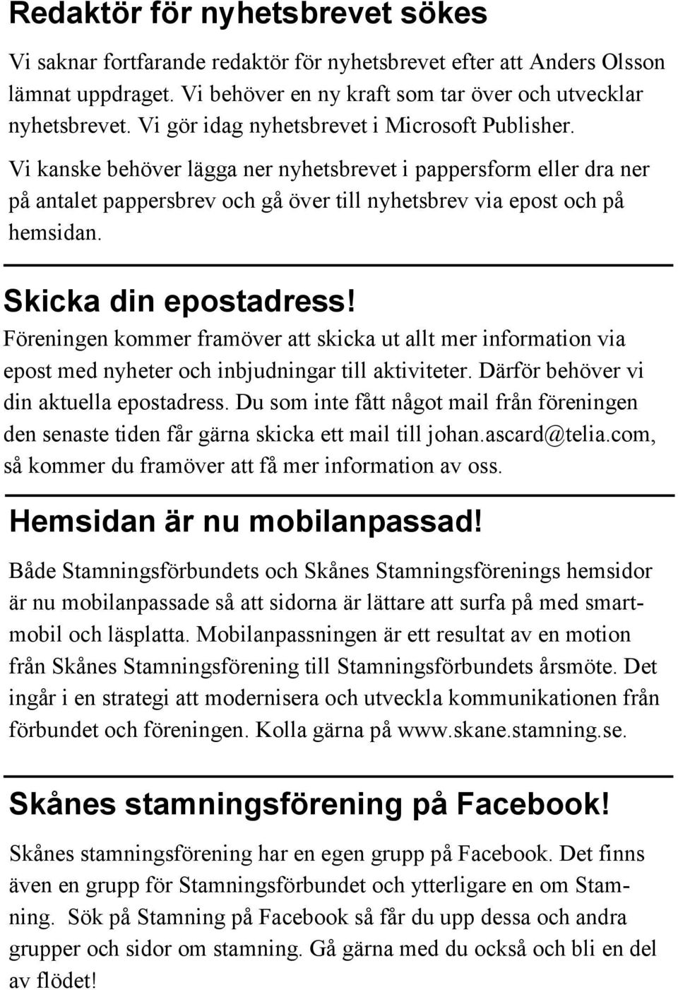 Skicka din epostadress! Föreningen kommer framöver att skicka ut allt mer information via epost med nyheter och inbjudningar till aktiviteter. Därför behöver vi din aktuella epostadress.