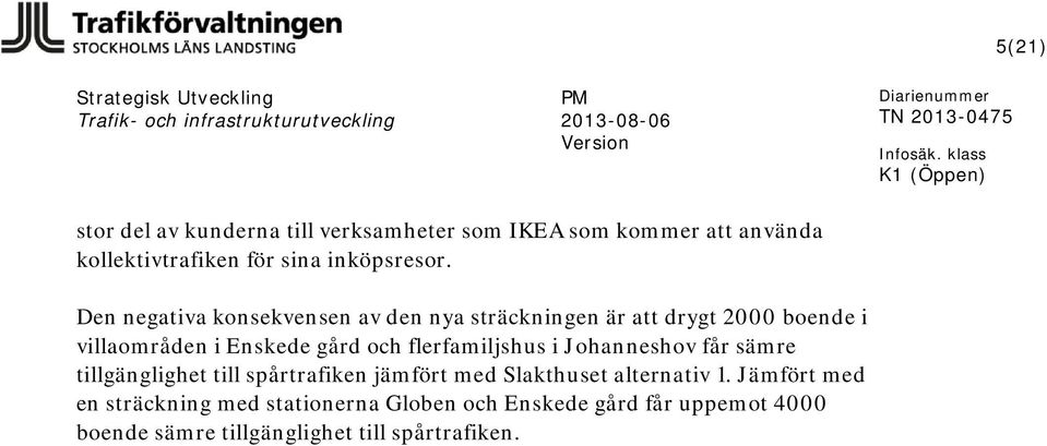 flerfamiljshus i Johanneshov får sämre tillgänglighet till spårtrafiken jämfört med Slakthuset alternativ 1.