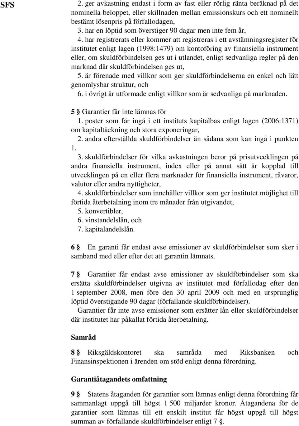 har registrerats eller kommer att registreras i ett avstämningsregister för institutet enligt lagen (1998:1479) om kontoföring av finansiella instrument eller, om skuldförbindelsen ges ut i utlandet,