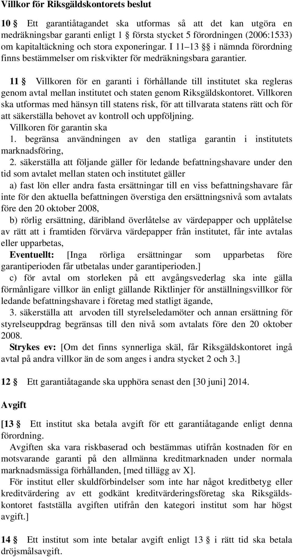 11 Villkoren för en garanti i förhållande till institutet ska regleras genom avtal mellan institutet och staten genom Riksgäldskontoret.