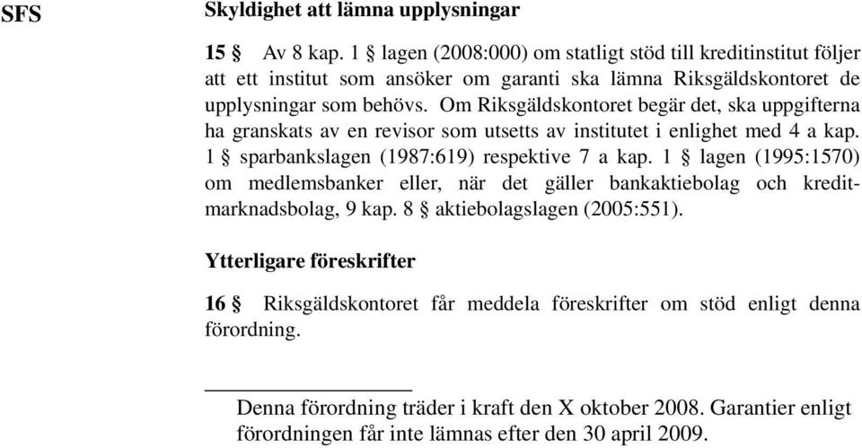 Om Riksgäldskontoret begär det, ska uppgifterna ha granskats av en revisor som utsetts av institutet i enlighet med 4 a kap. 1 sparbankslagen (1987:619) respektive 7 a kap.