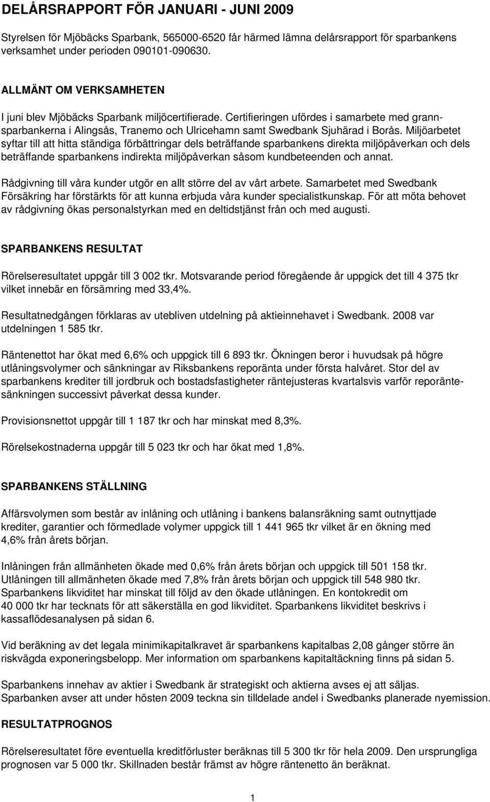 Miljöarbetet syftar till att hitta ständiga förbättringar dels beträffande sparbankens direkta miljöpåverkan och dels beträffande sparbankens indirekta miljöpåverkan såsom kundbeteenden och annat.