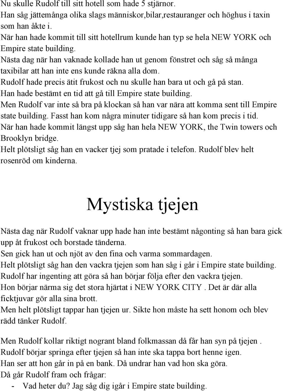 Nästa dag när han vaknade kollade han ut genom fönstret och såg så många taxibilar att han inte ens kunde räkna alla dom. Rudolf hade precis ätit frukost och nu skulle han bara ut och gå på stan.