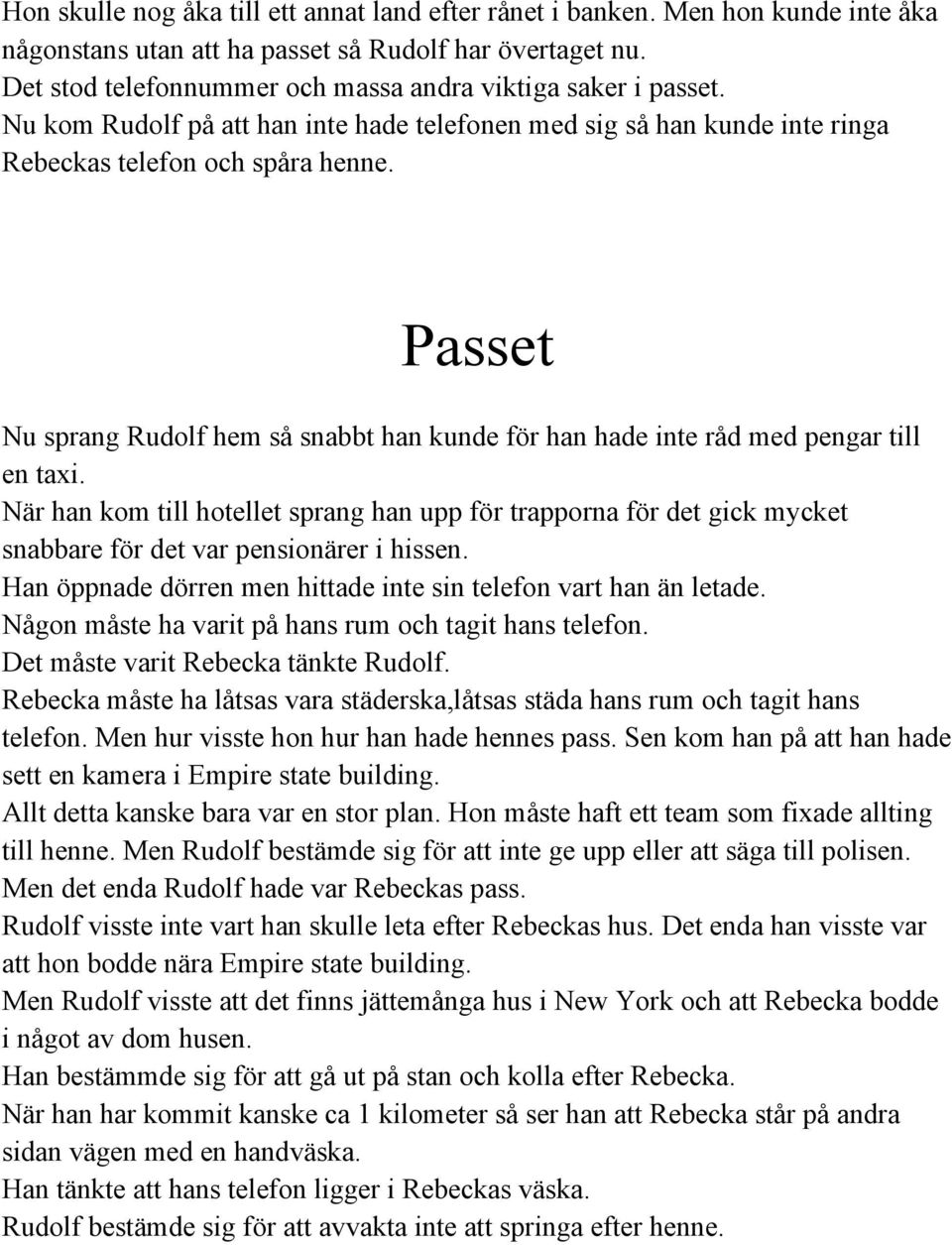 Passet Nu sprang Rudolf hem så snabbt han kunde för han hade inte råd med pengar till en taxi.