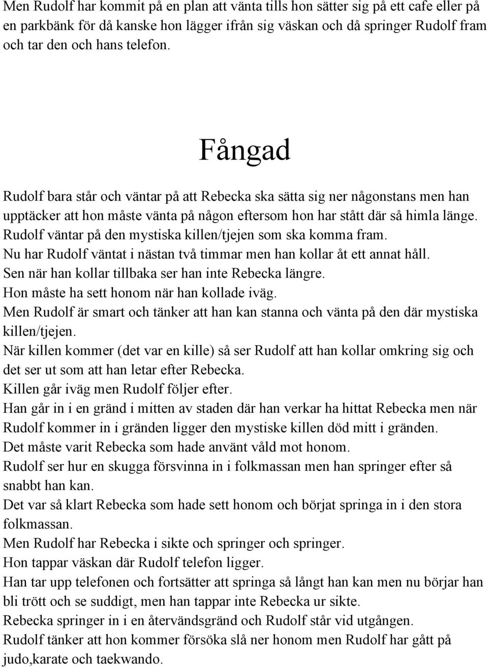 Rudolf väntar på den mystiska killen/tjejen som ska komma fram. Nu har Rudolf väntat i nästan två timmar men han kollar åt ett annat håll. Sen när han kollar tillbaka ser han inte Rebecka längre.