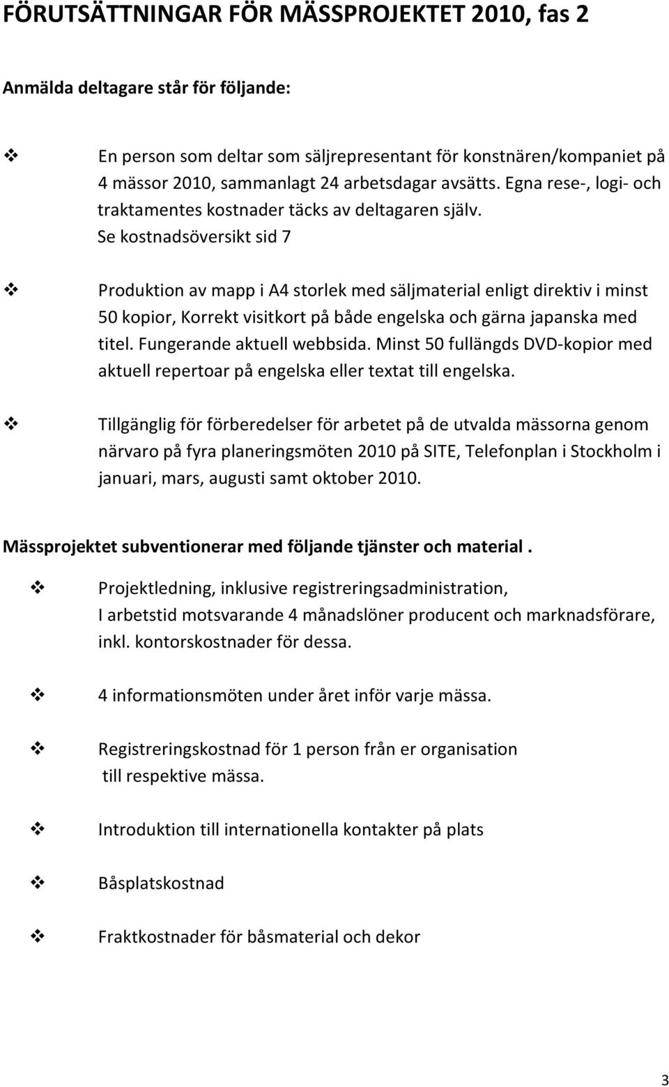 Se kostnadsöversikt sid 7 Produktion av mapp i A4 storlek med säljmaterial enligt direktiv i minst 50 kopior, Korrekt visitkort på både engelska och gärna japanska med titel.