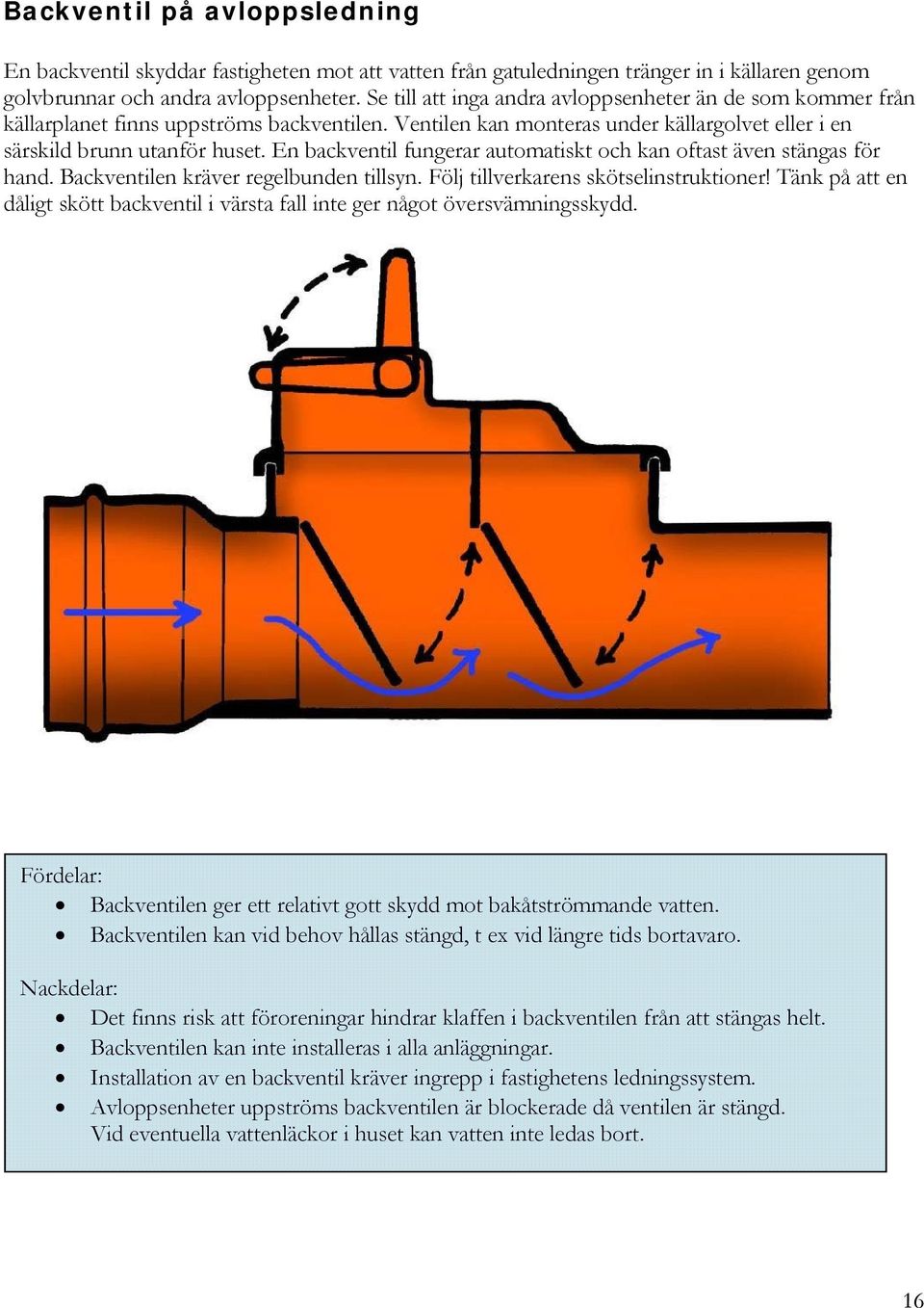 En backventil fungerar automatiskt och kan oftast även stängas för hand. Backventilen kräver regelbunden tillsyn. Följ tillverkarens skötselinstruktioner!