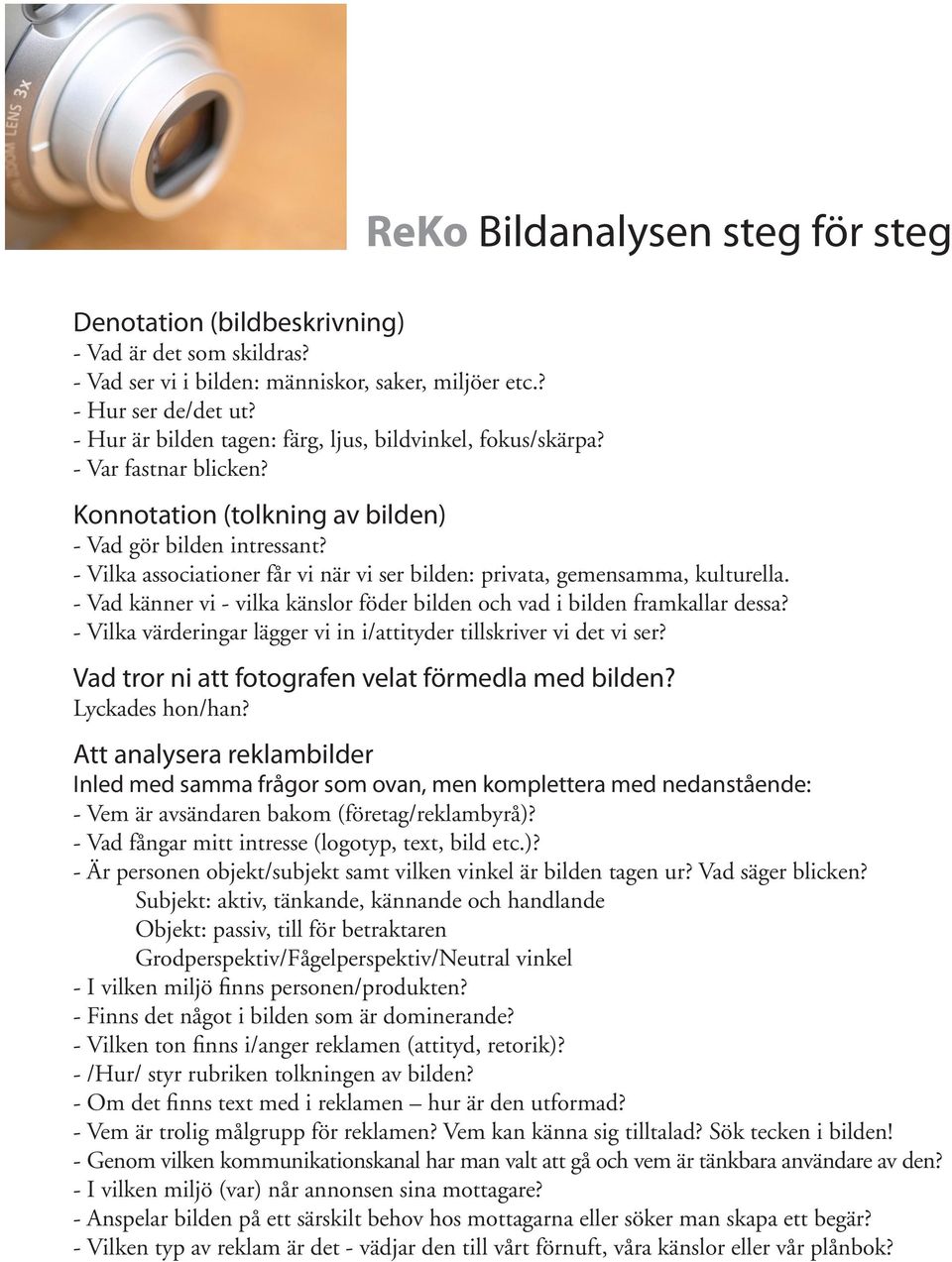 - Vilka associationer får vi när vi ser bilden: privata, gemensamma, kulturella. - Vad känner vi - vilka känslor föder bilden och vad i bilden framkallar dessa?