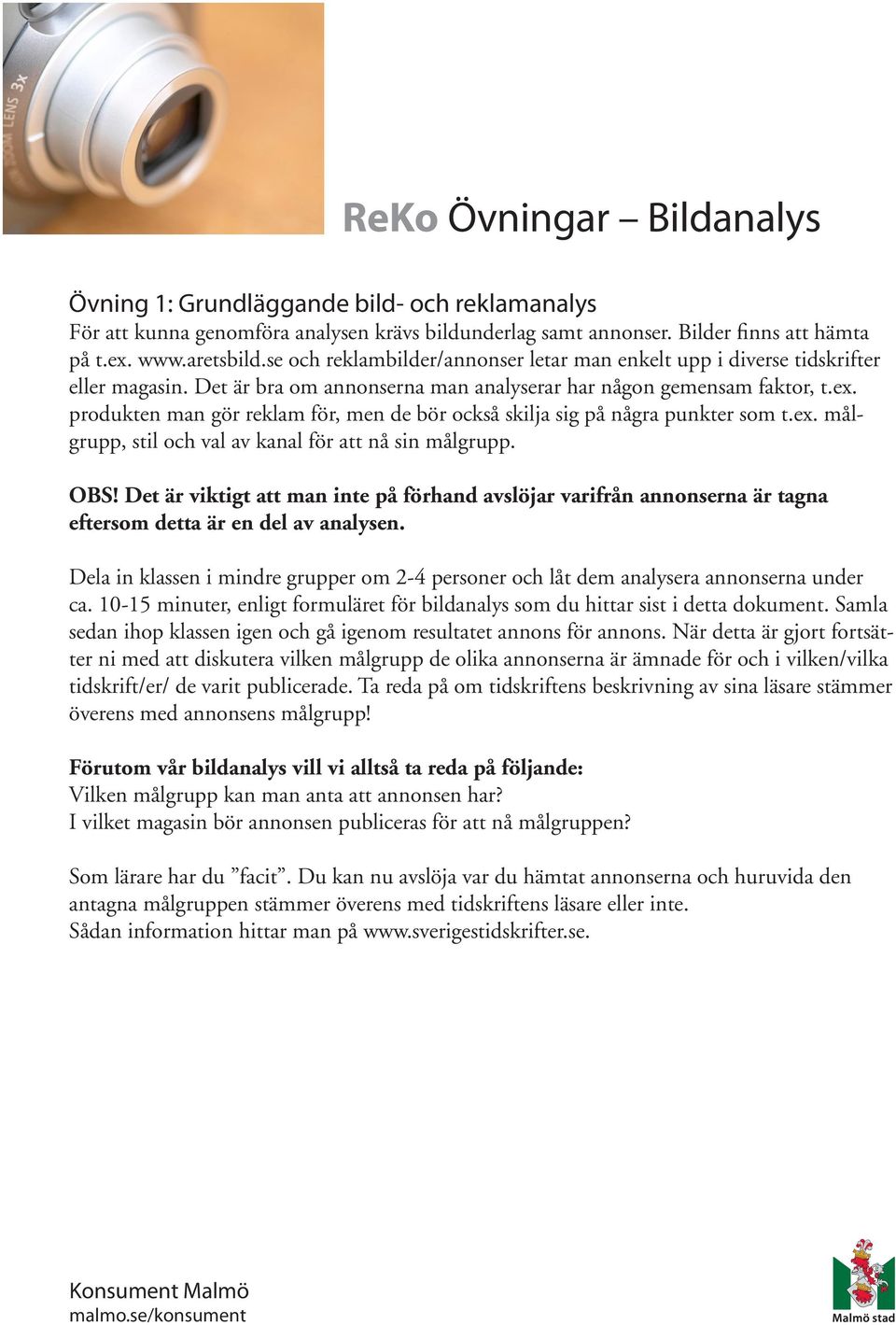 produkten man gör reklam för, men de bör också skilja sig på några punkter som t.ex. målgrupp, stil och val av kanal för att nå sin målgrupp. OBS!
