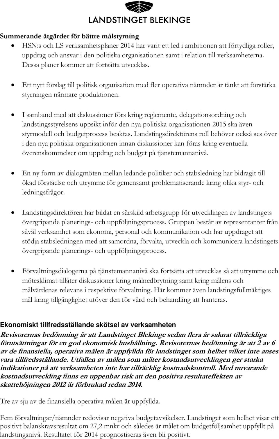 I samband med att diskussioner förs kring reglemente, delegationsordning och landstingsstyrelsens uppsikt inför den nya politiska organisationen 2015 ska även styrmodell och budgetprocess beaktas.