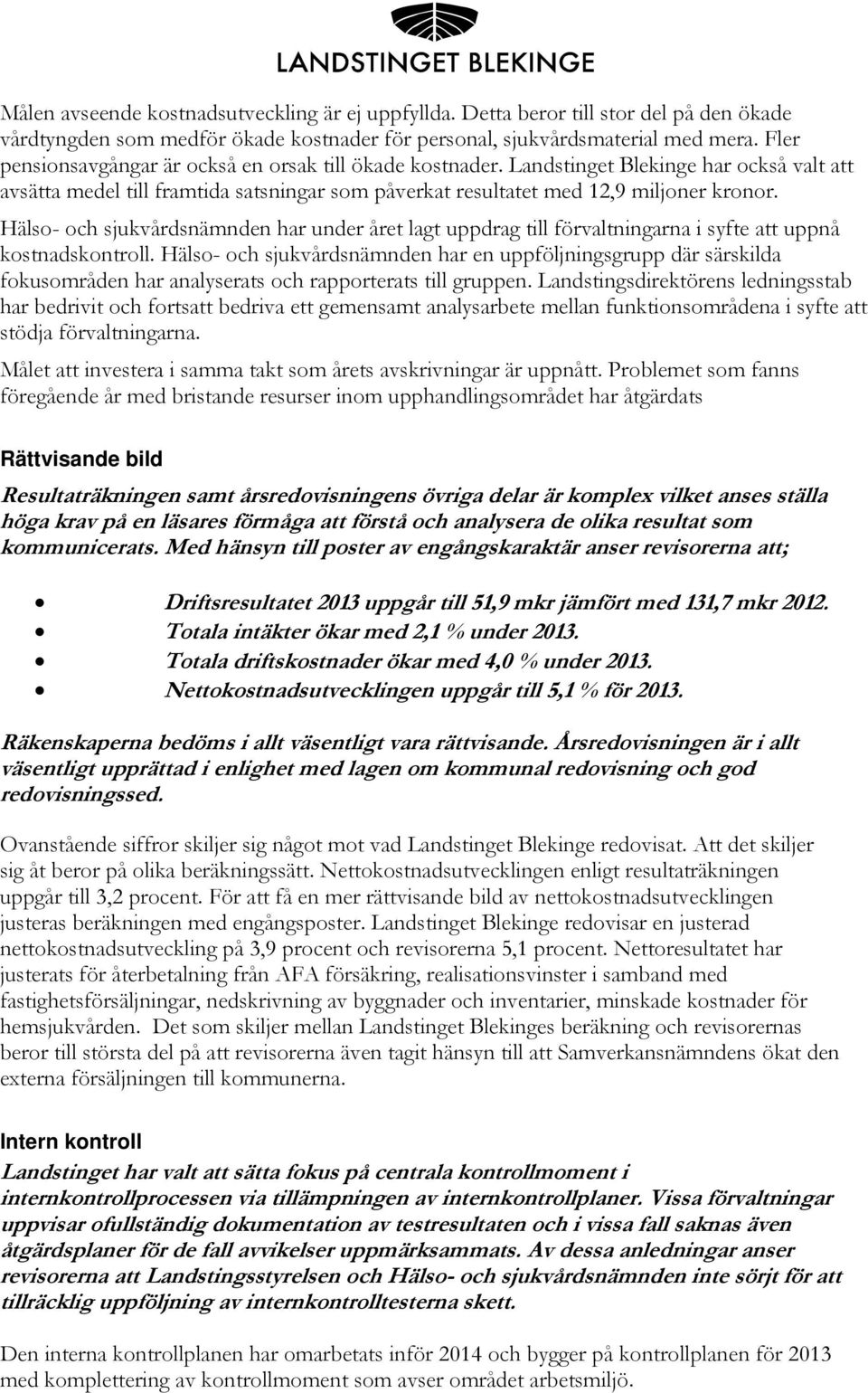 Hälso- och sjukvårdsnämnden har under året lagt uppdrag till förvaltningarna i syfte att uppnå kostnadskontroll.