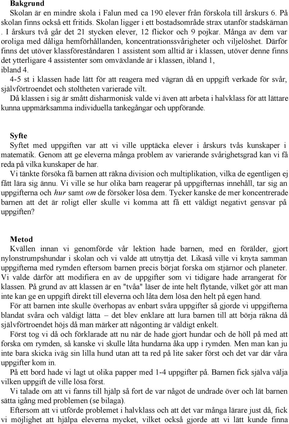Därför finns det utöver klassföreståndaren 1 assistent som alltid är i klassen, utöver denne finns det ytterligare 4 assistenter som omväxlande är i klassen, ibland 1, ibland 4.