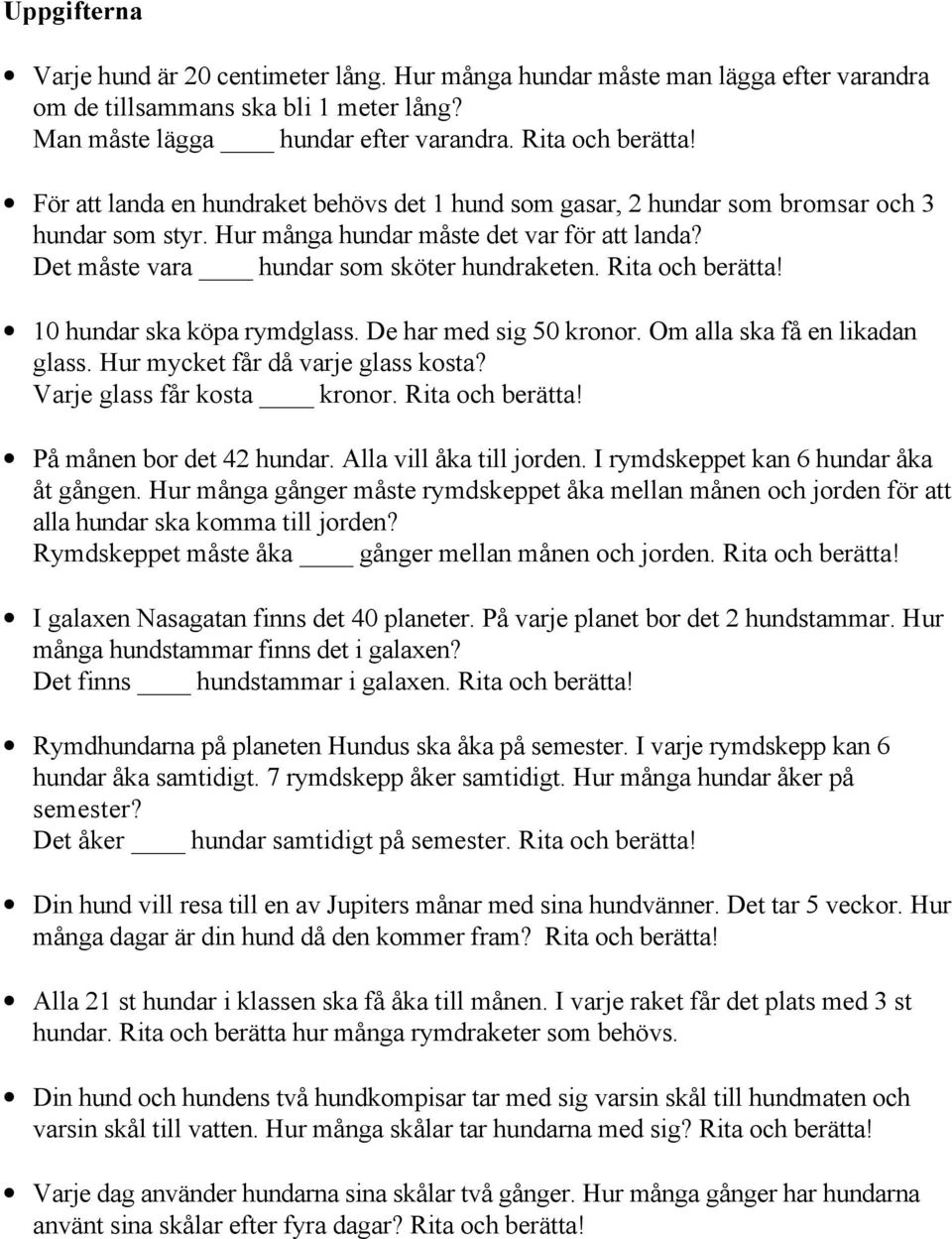 Rita och berätta! 10 hundar ska köpa rymdglass. De har med sig 50 kronor. Om alla ska få en likadan glass. Hur mycket får då varje glass kosta? Varje glass får kosta kronor. Rita och berätta!