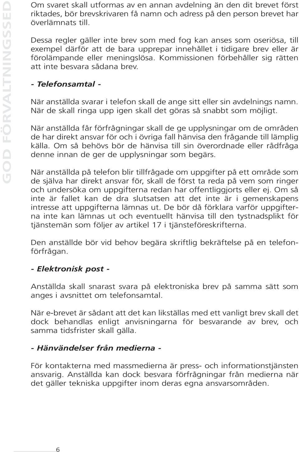 Kommissionen förbehåller sig rätten att inte besvara sådana brev. - Telefonsamtal - När anställda svarar i telefon skall de ange sitt eller sin avdelnings namn.