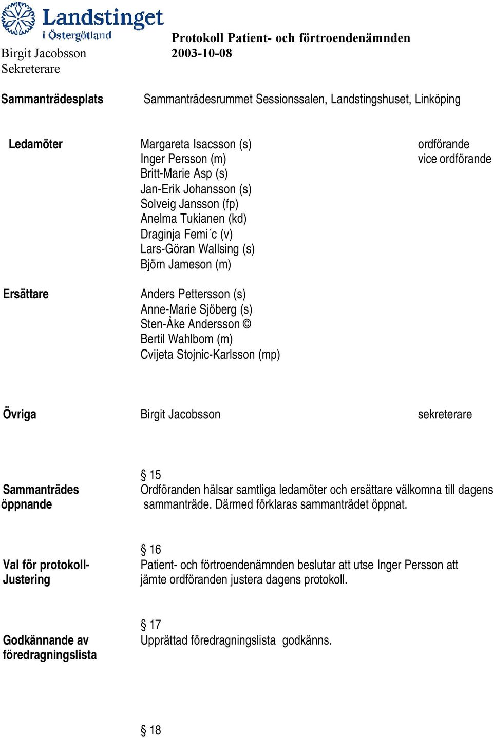 Cvijeta Stojnic-Karlsson (mp) Övriga Birgit Jacobsson sekreterare Sammanträdes öppnande 15 Ordföranden hälsar samtliga ledamöter och ersättare välkomna till dagens sammanträde.