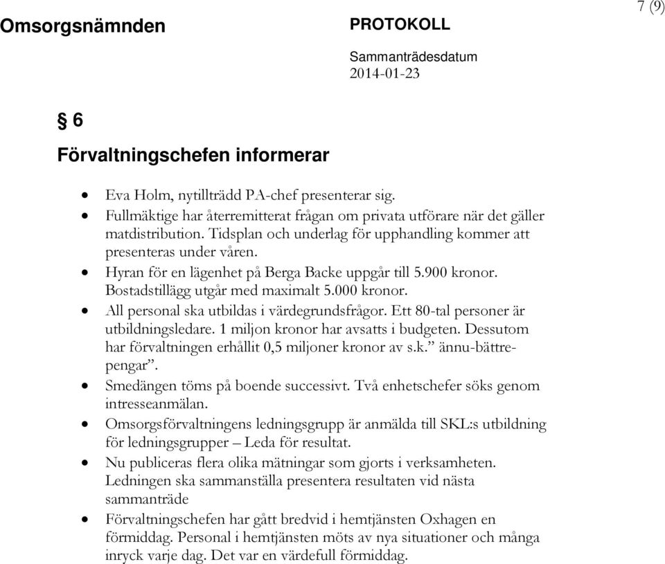 All personal ska utbildas i värdegrundsfrågor. Ett 80-tal personer är utbildningsledare. 1 miljon kronor har avsatts i budgeten. Dessutom har förvaltningen erhållit 0,5 miljoner kronor av s.k. ännu-bättrepengar.