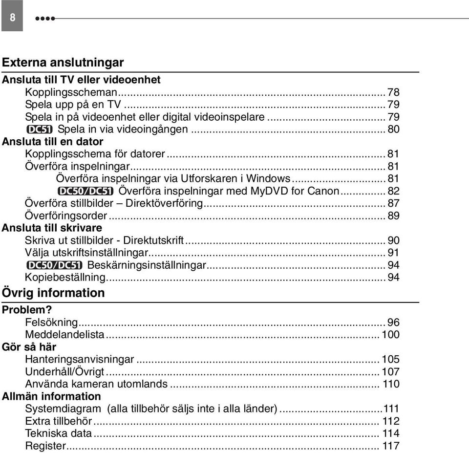 .. 82 Överföra stillbilder Direktöverföring... 87 Överföringsorder... 89 Ansluta till skrivare Skriva ut stillbilder - Direktutskrift... 90 Välja utskriftsinställningar... 91 Beskärningsinställningar.