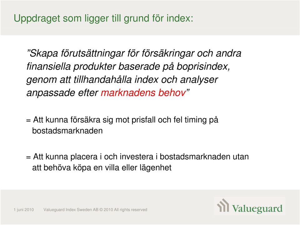 = Att kunna försäkra sig mot prisfall och fel timing på bostadsmarknaden = Att kunna placera i och investera i