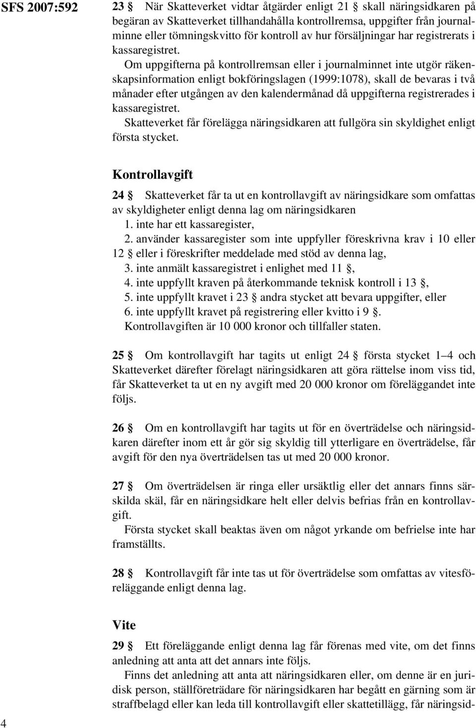 Om uppgifterna på kontrollremsan eller i journalminnet inte utgör räkenskapsinformation enligt bokföringslagen (1999:1078), skall de bevaras i två månader efter utgången av den kalendermånad då