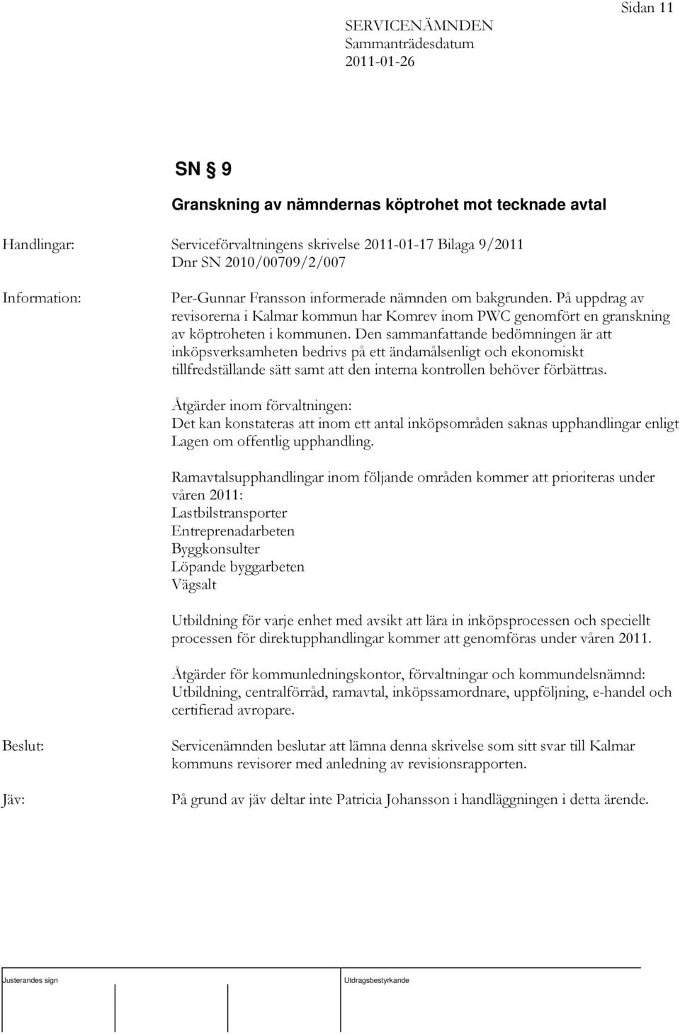 Den sammanfattande bedömningen är att inköpsverksamheten bedrivs på ett ändamålsenligt och ekonomiskt tillfredställande sätt samt att den interna kontrollen behöver förbättras.