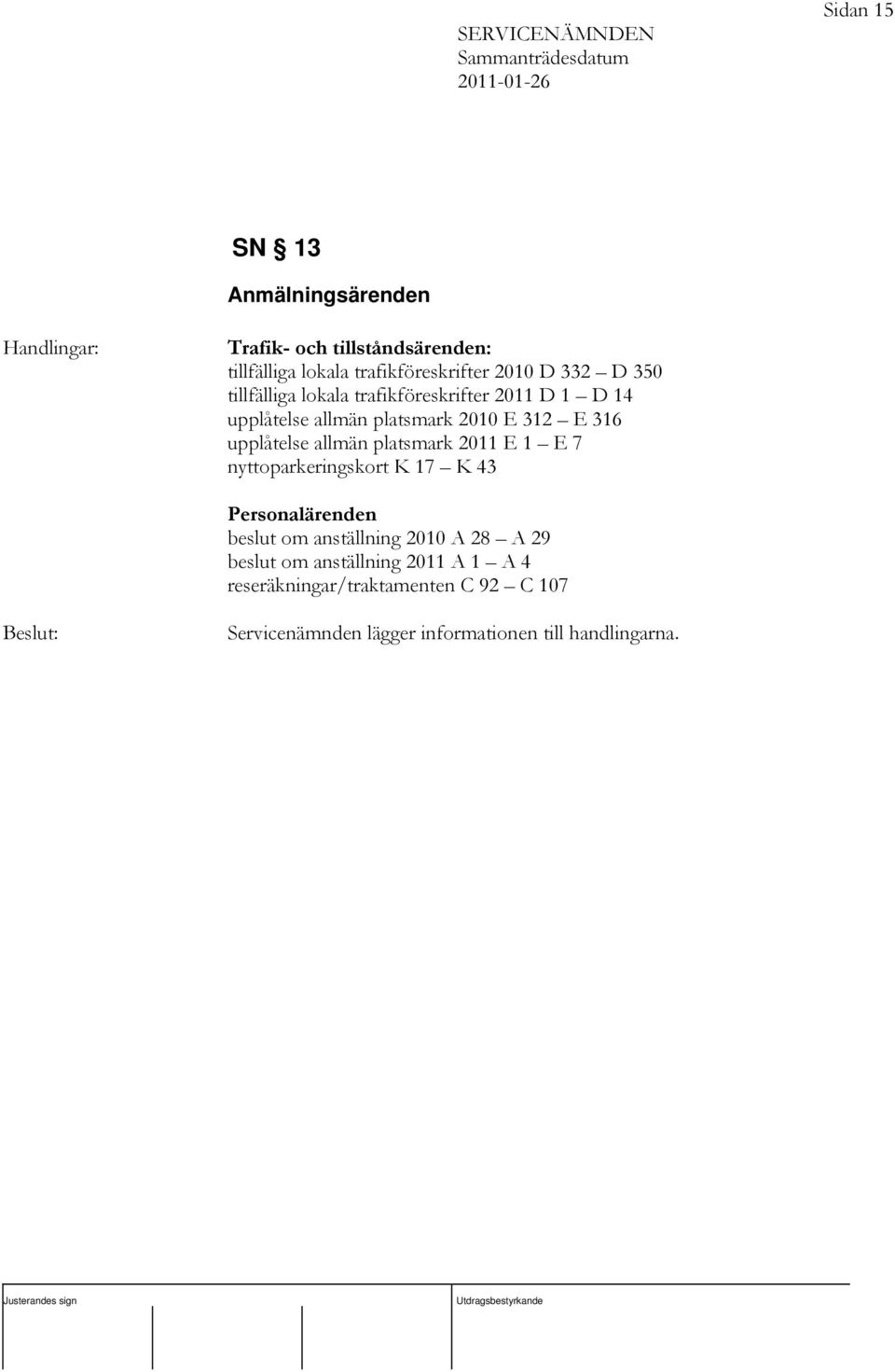 allmän platsmark 2011 E 1 E 7 nyttoparkeringskort K 17 K 43 Personalärenden beslut om anställning 2010 A 28 A 29 beslut