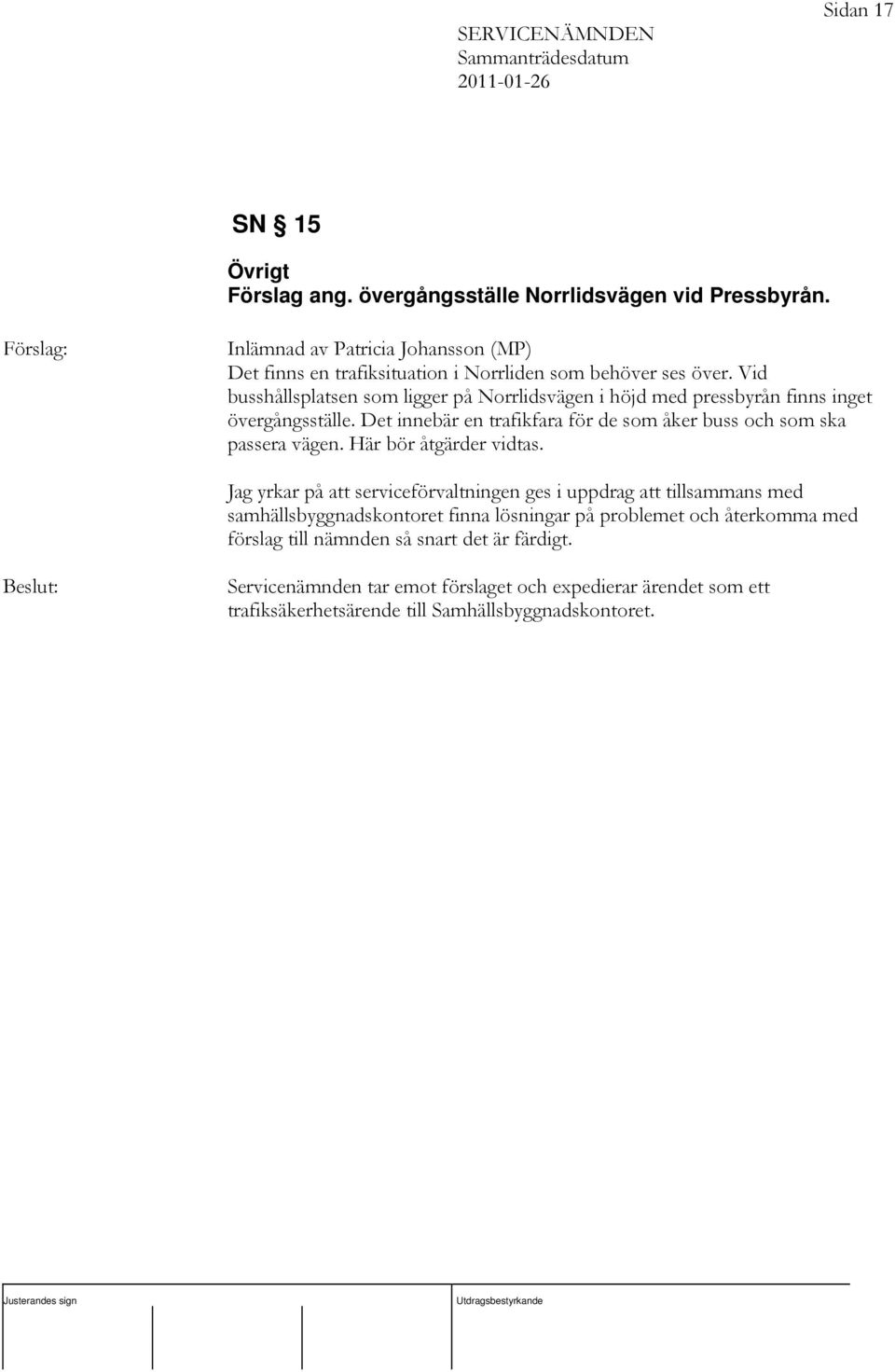 Vid busshållsplatsen som ligger på Norrlidsvägen i höjd med pressbyrån finns inget övergångsställe. Det innebär en trafikfara för de som åker buss och som ska passera vägen.