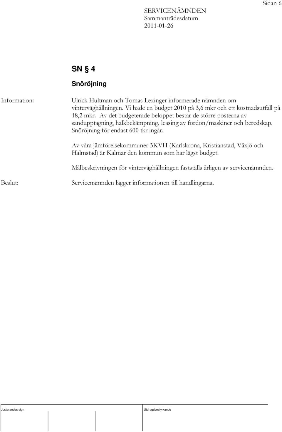 Av det budgeterade beloppet består de större posterna av sandupptagning, halkbekämpning, leasing av fordon/maskiner och beredskap.
