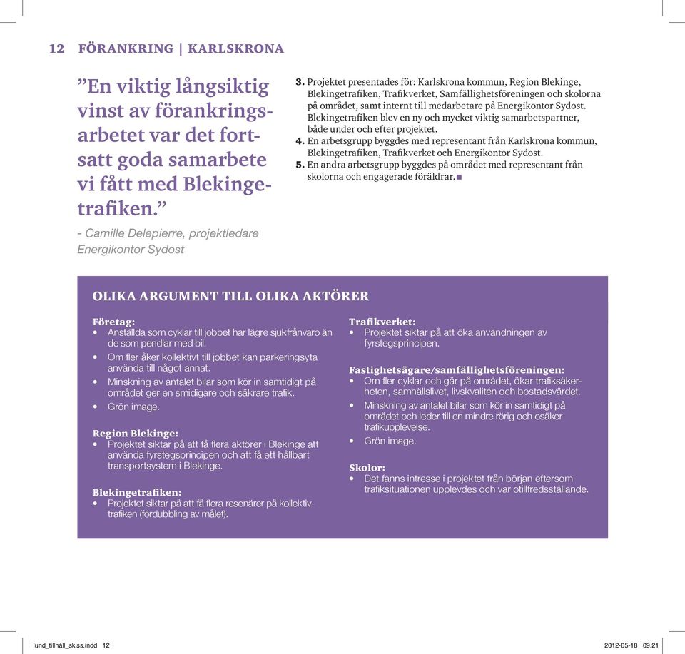 Blekingetrafiken blev en ny och mycket viktig samarbetspartner, både under och efter projektet. 4.
