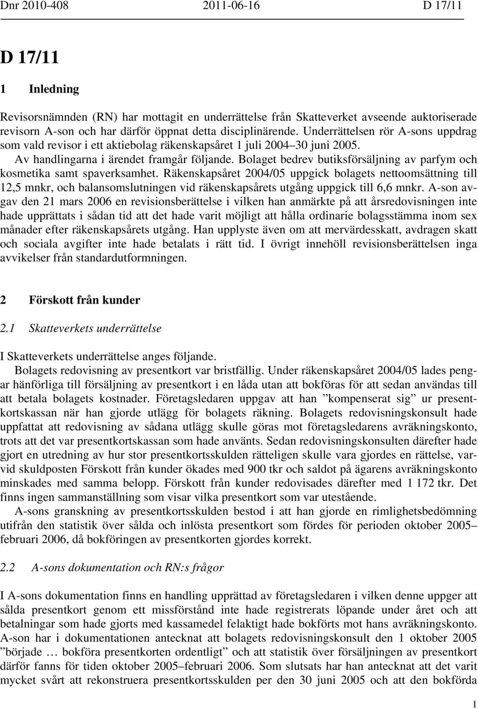 Bolaget bedrev butiksförsäljning av parfym och kosmetika samt spaverksamhet.