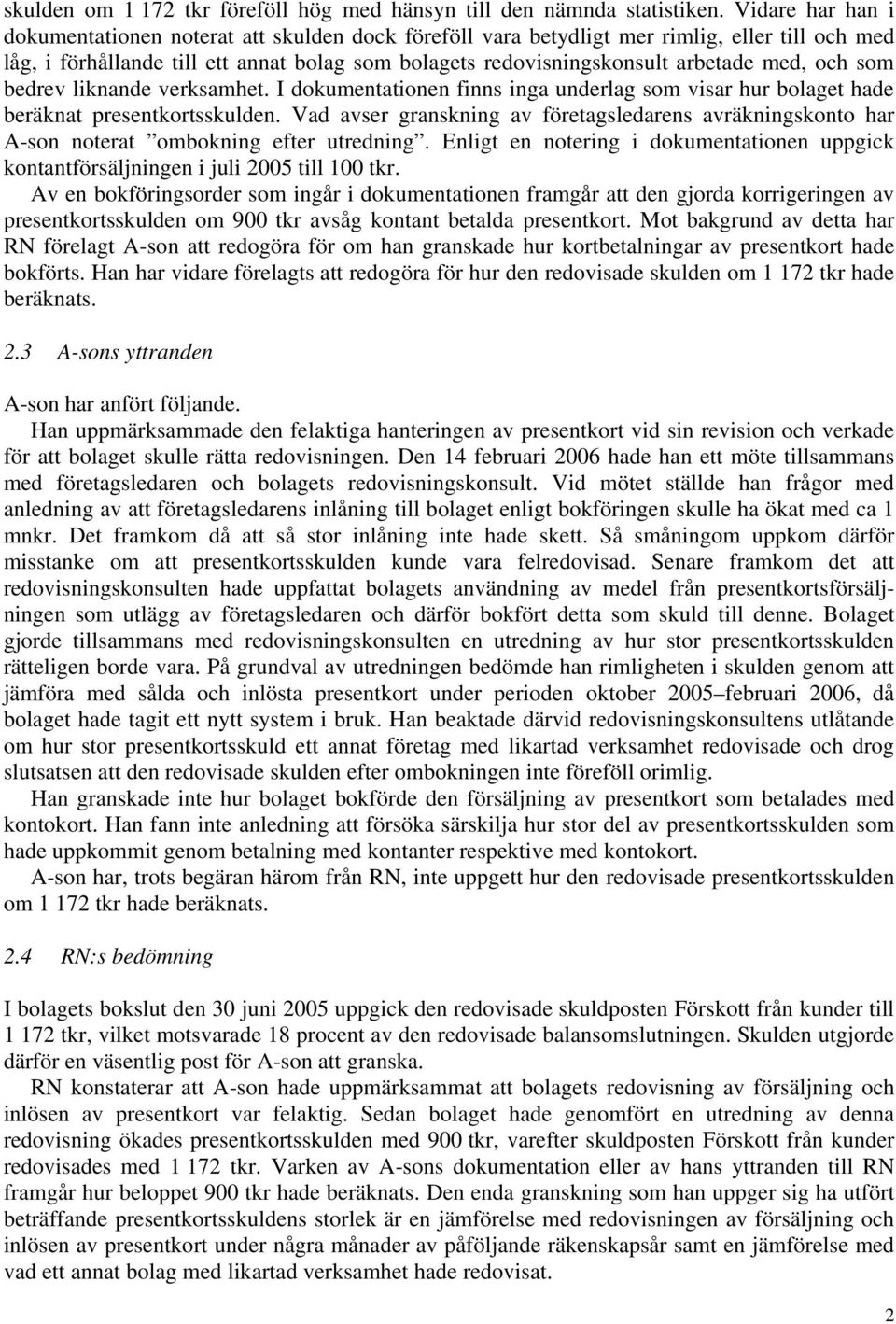 och som bedrev liknande verksamhet. I dokumentationen finns inga underlag som visar hur bolaget hade beräknat presentkortsskulden.