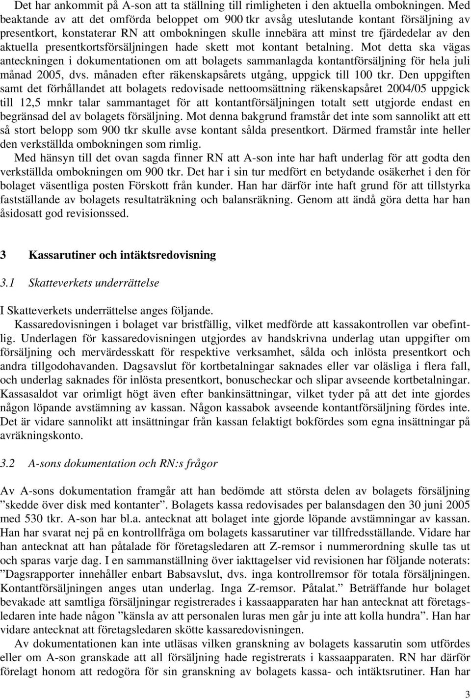 presentkortsförsäljningen hade skett mot kontant betalning. Mot detta ska vägas anteckningen i dokumentationen om att bolagets sammanlagda kontantförsäljning för hela juli månad 2005, dvs.