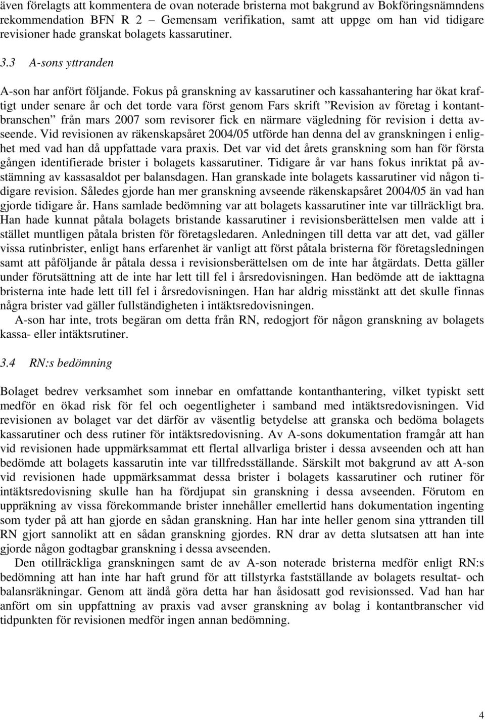 Fokus på granskning av kassarutiner och kassahantering har ökat kraftigt under senare år och det torde vara först genom Fars skrift Revision av företag i kontantbranschen från mars 2007 som revisorer