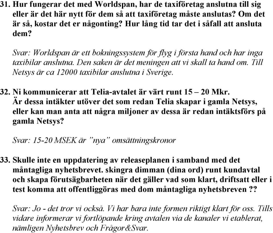 Till Netsys är ca 12000 taxibilar anslutna i Sverige. 32. Ni kommunicerar att Telia-avtalet är värt runt 15 20 Mkr.