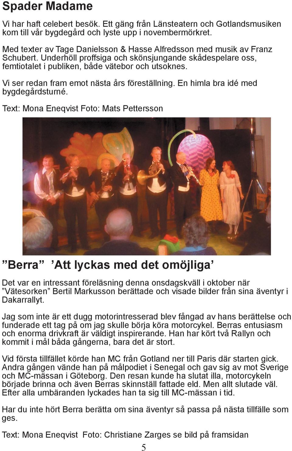 Vi ser redan fram emot nästa års föreställning. En himla bra idé med bygdegårdsturné.