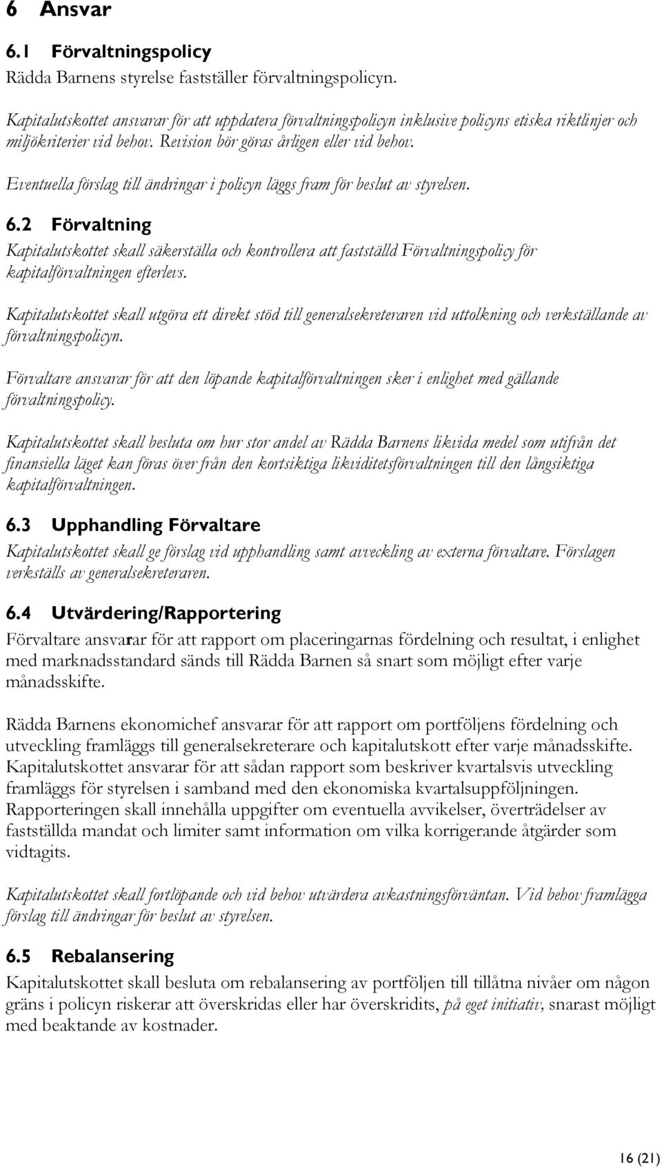 Eventuella förslag till ändringar i policyn läggs fram för beslut av styrelsen. 6.