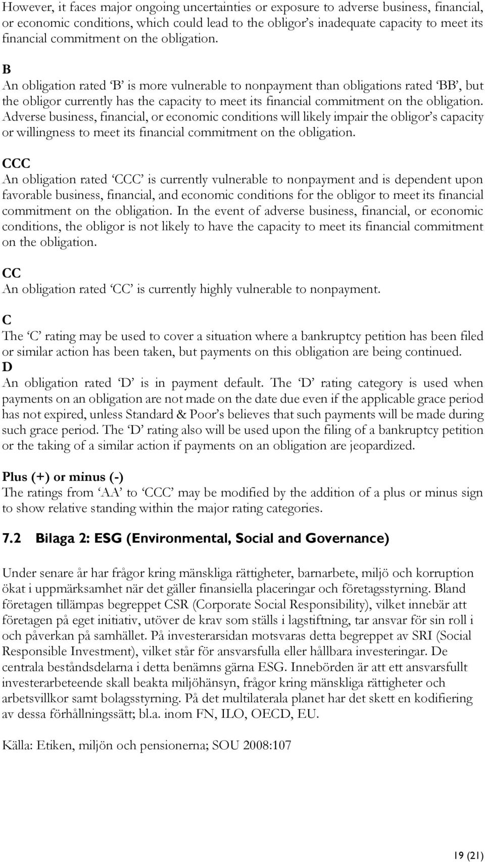 B An obligation rated B is more vulnerable to nonpayment than obligations rated BB, but the obligor currently has the capacity to meet its financial  Adverse business, financial, or economic