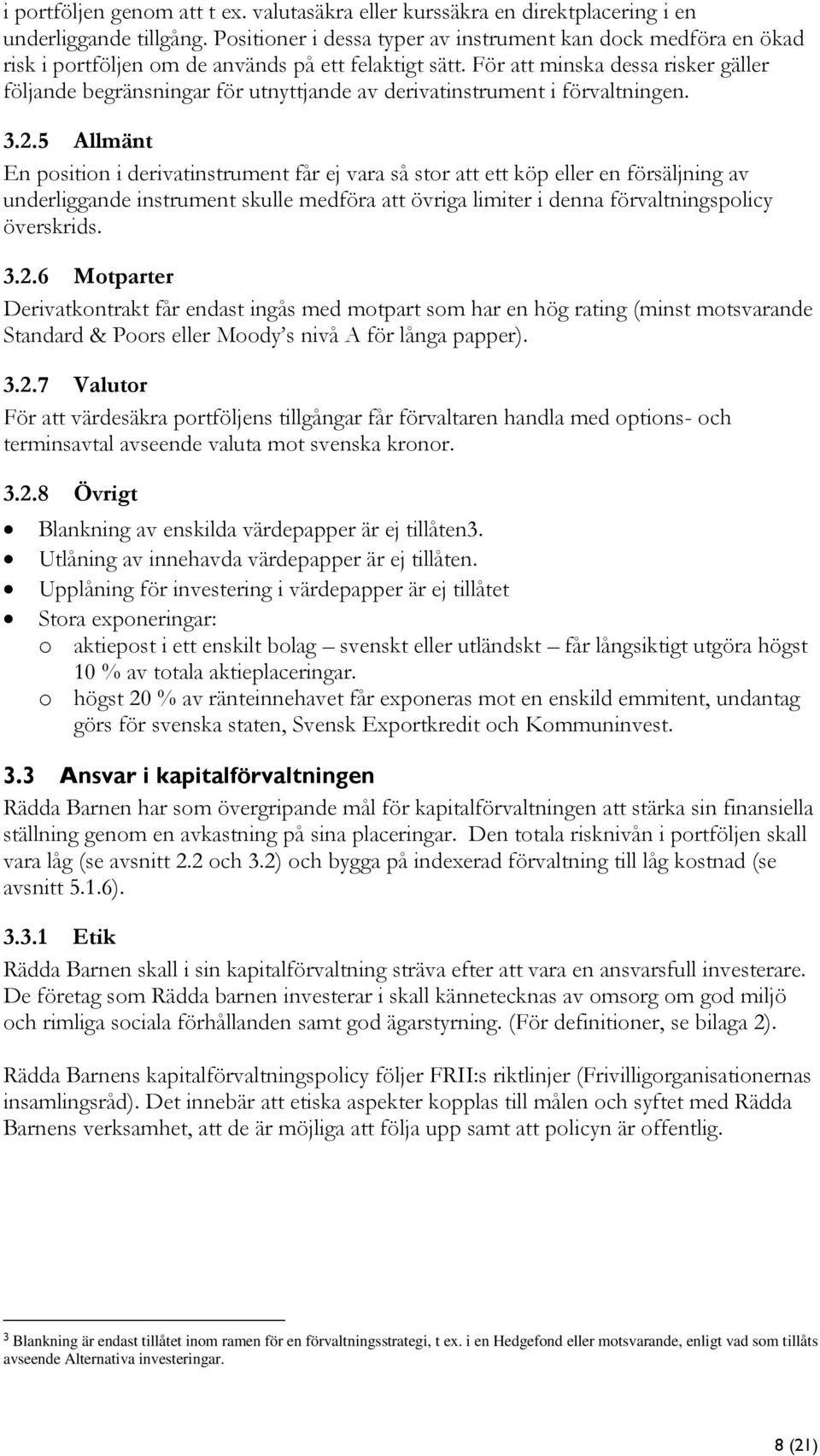 För att minska dessa risker gäller följande begränsningar för utnyttjande av derivatinstrument i förvaltningen. 3.2.