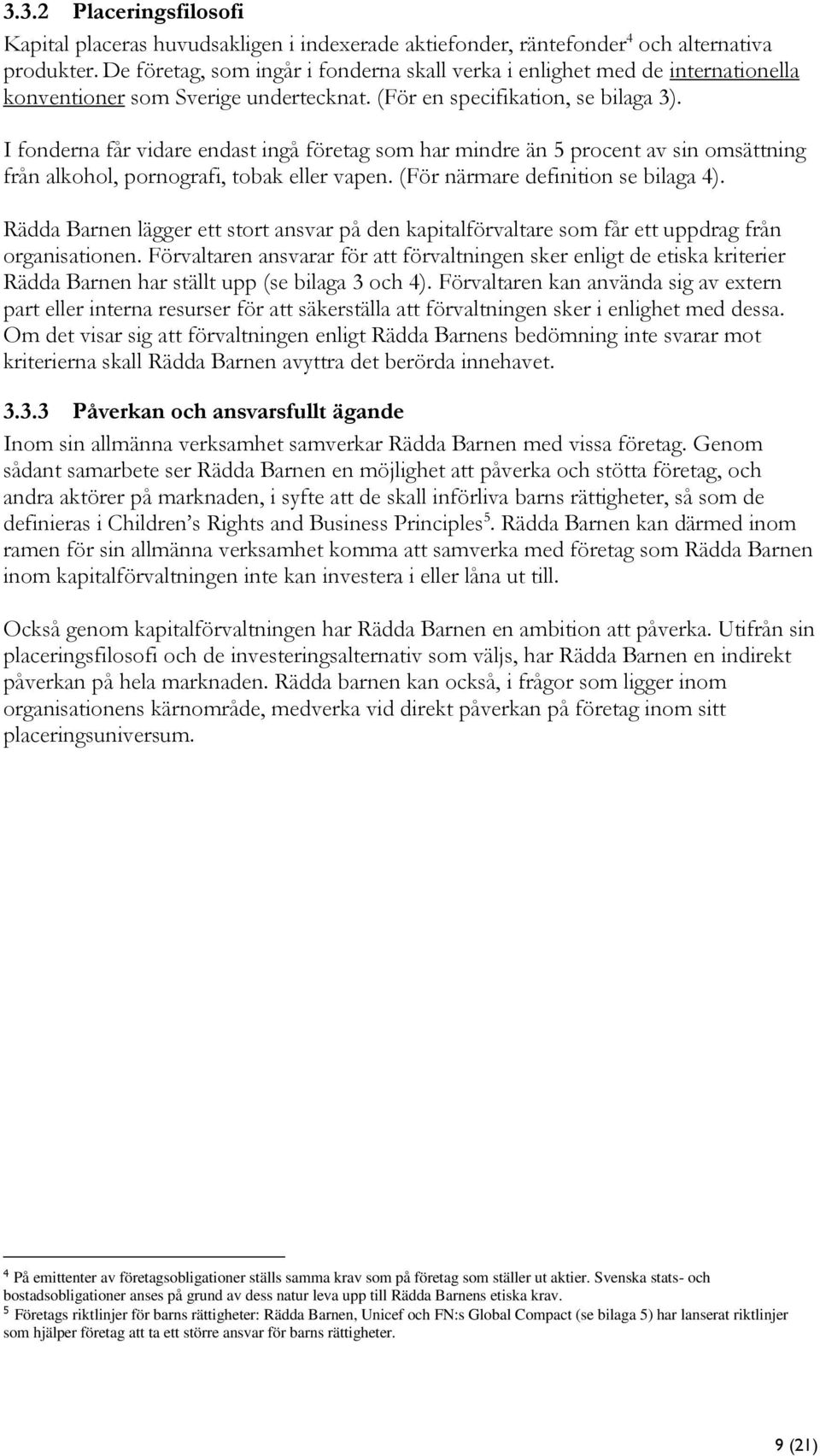 I fonderna får vidare endast ingå företag som har mindre än 5 procent av sin omsättning från alkohol, pornografi, tobak eller vapen. (För närmare definition se bilaga 4).