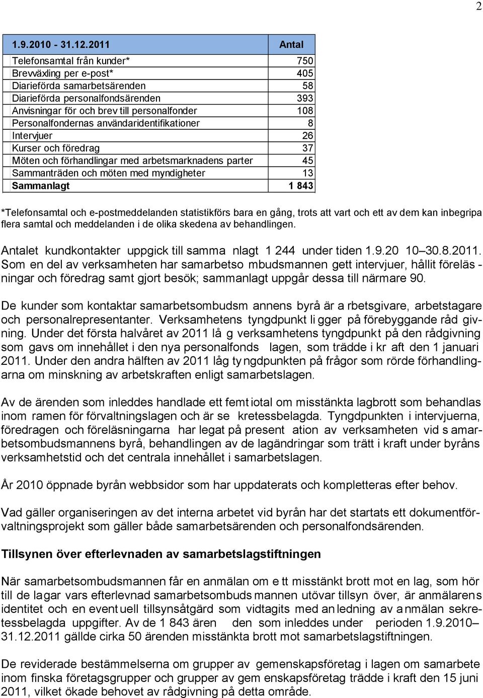 Personalfondernas användaridentifikationer 8 Intervjuer 26 Kurser och föredrag 37 Möten och förhandlingar med arbetsmarknadens parter 45 Sammanträden och möten med myndigheter 13 Sammanlagt 1 843