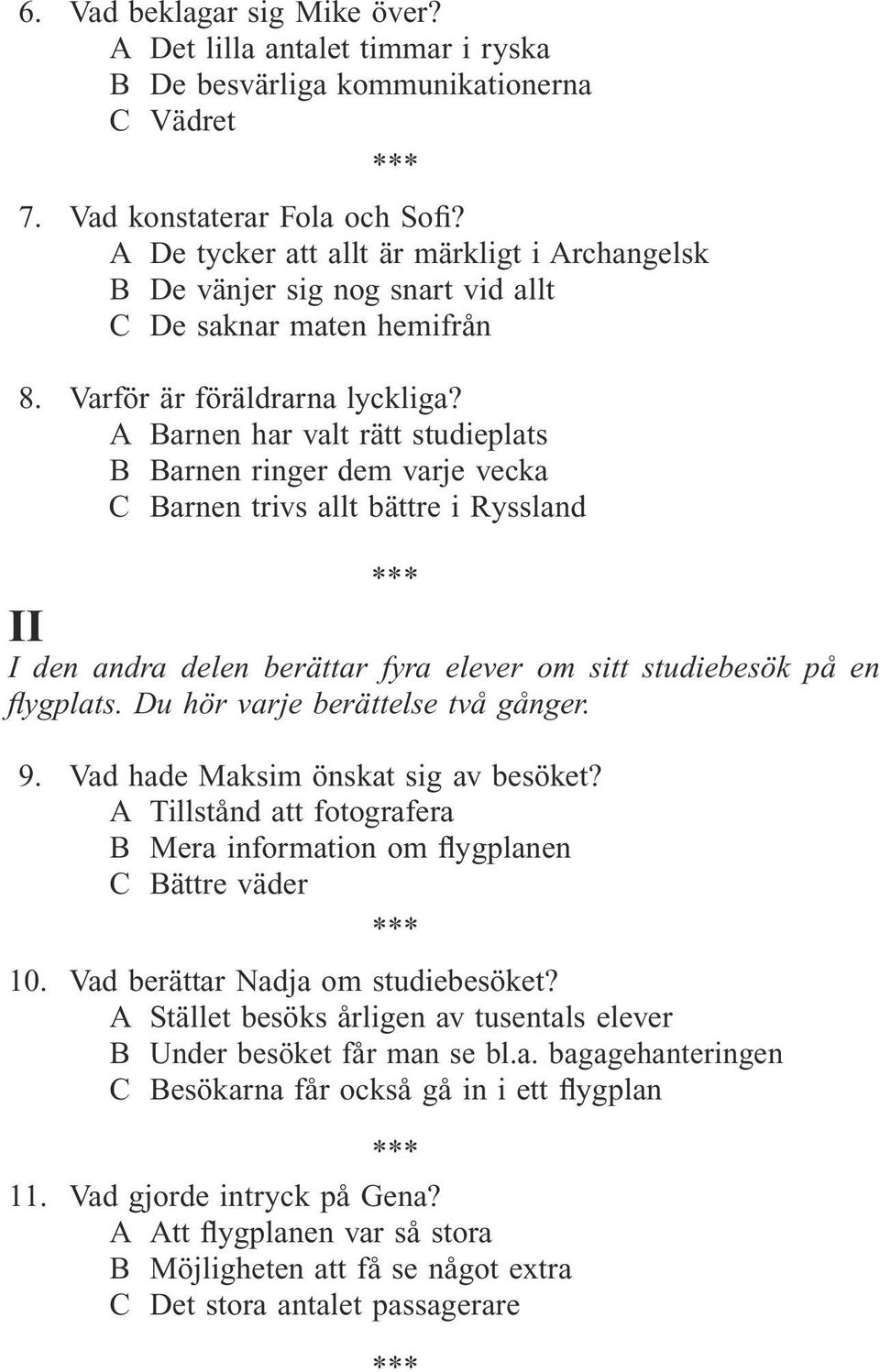 A Barnen har valt rätt studieplats B Barnen ringer dem varje vecka C Barnen trivs allt bättre i Ryssland II I den andra delen berättar fyra elever om sitt studiebesök på en flygplats.