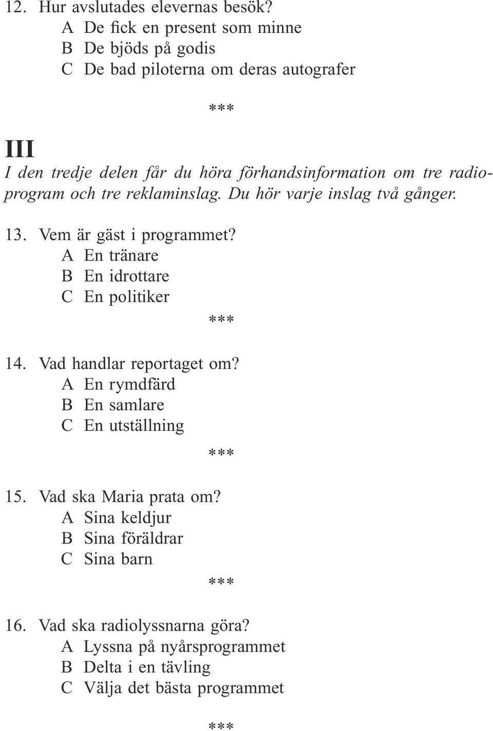 om tre radioprogram och tre reklaminslag. Du hör varje inslag två gånger. 13. Vem är gäst i programmet?