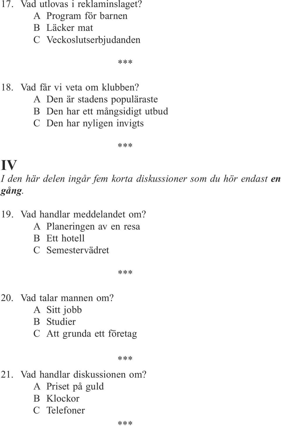 diskussioner som du hör endast en gång. 19. Vad handlar meddelandet om?