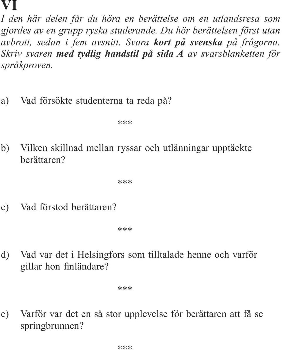 Skriv svaren med tydlig handstil på sida A av svarsblanketten för språkproven. a) Vad försökte studenterna ta reda på?