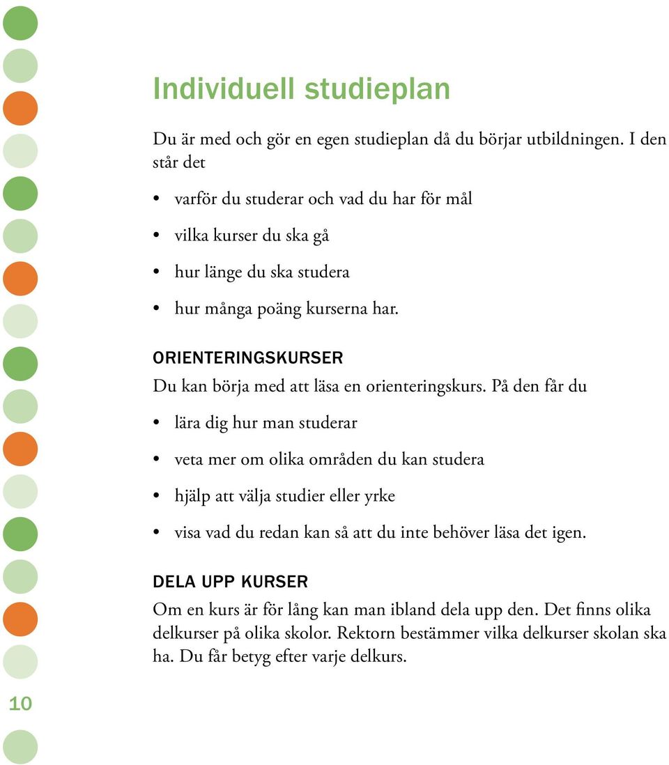 Orienteringskurser Du kan börja med att läsa en orienteringskurs.